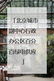 北京城市副中心行政办公区百分百绿电供应