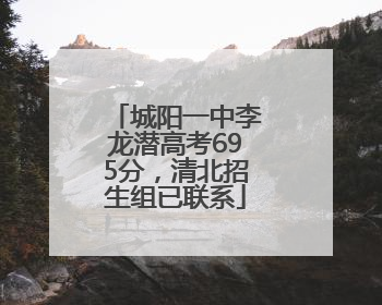 城阳一中李龙潜高考695分，清北招生组已联系