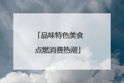 品味特色美食 点燃消费热潮