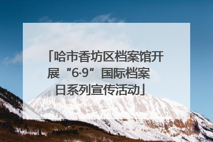 哈市香坊区档案馆开展“6·9”国际档案日系列宣传活动