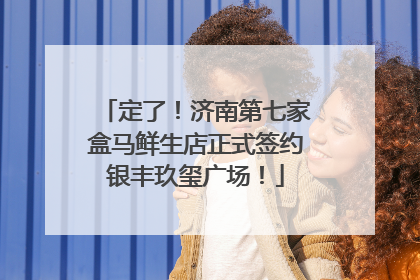 定了！济南第七家盒马鲜生店正式签约银丰玖玺广场！