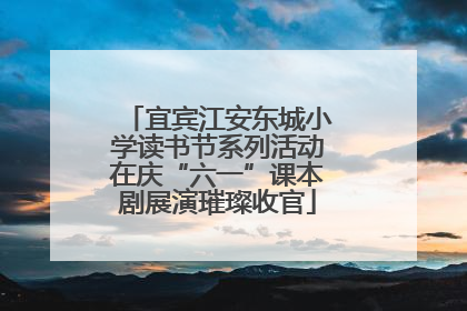 宜宾江安东城小学读书节系列活动在庆“六一”课本剧展演璀璨收官