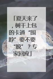夏天来了，树干上包的卡通“围脖”要不要“脱”？专家回应