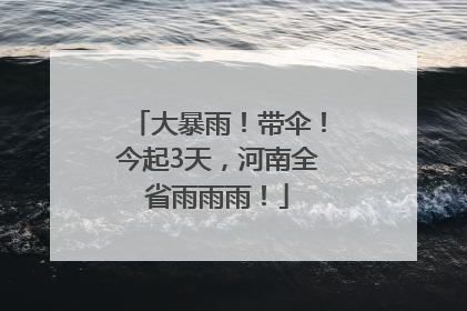 大暴雨！带伞！今起3天，河南全省雨雨雨！