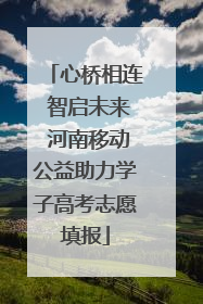 心桥相连 智启未来 河南移动公益助力学子高考志愿填报