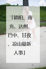 德阳、南充、达州、巴中、甘孜、凉山最新人事