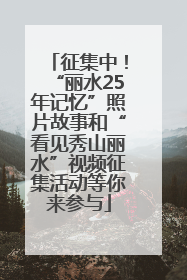 征集中！“丽水25年记忆”照片故事和“看见秀山丽水”视频征集活动等你来参与