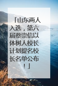 山东两人入选，第六届蔡崇信以体树人校长计划提名校长名单公布！