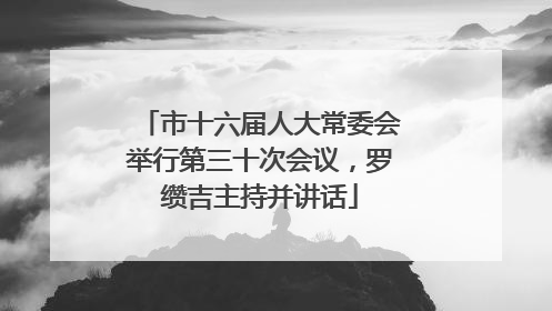 市十六届人大常委会举行第三十次会议，罗缵吉主持并讲话
