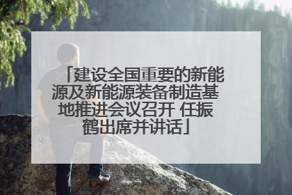 建设全国重要的新能源及新能源装备制造基地推进会议召开 任振鹤出席并讲话