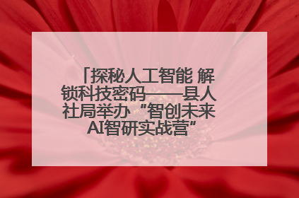 探秘人工智能 解锁科技密码——县人社局举办“智创未来 AI智研实战营”主题创业沙龙活动