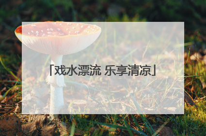 戏水漂流 乐享清凉