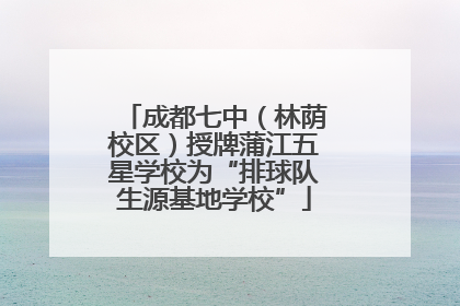 成都七中（林荫校区）授牌蒲江五星学校为“排球队生源基地学校”