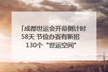 成都世运会开幕倒计时58天 节俭办赛有新招 130个“世运空间”陆续开放｜成都发展