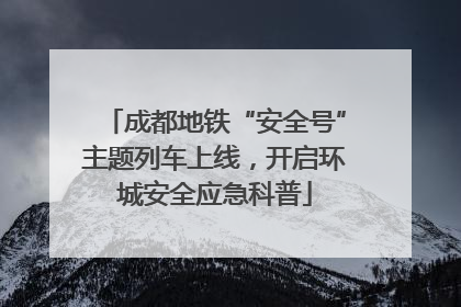 成都地铁“安全号”主题列车上线，开启环城安全应急科普