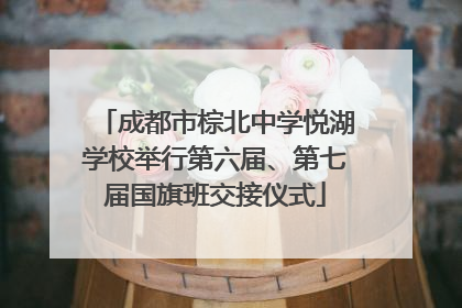 成都市棕北中学悦湖学校举行第六届、第七届国旗班交接仪式