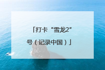 打卡“雪龙2”号（记录中国）