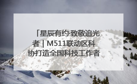 星辰有约·致敬追光者｜M511联动区科协打造全国科技工作者日主题科普活动
