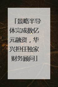 景略半导体完成数亿元融资，华兴担任独家财务顾问
