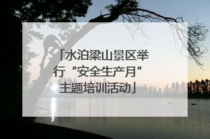 水泊梁山景区举行“安全生产月”主题培训活动