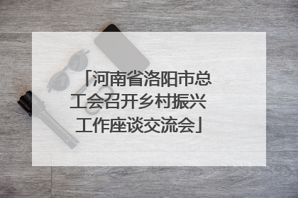 河南省洛阳市总工会召开乡村振兴工作座谈交流会