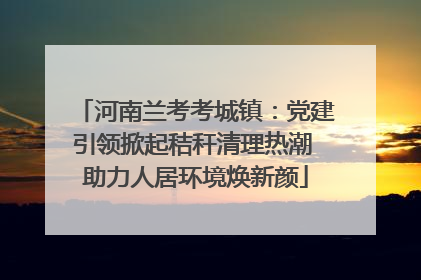 河南兰考考城镇：党建引领掀起秸秆清理热潮 助力人居环境焕新颜