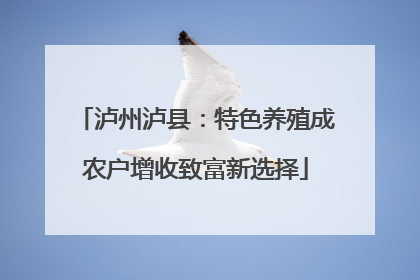 泸州泸县：特色养殖成农户增收致富新选择