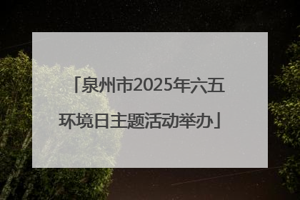 泉州市2025年六五环境日主题活动举办
