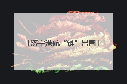 济宁港航“链”出圈