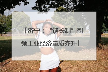 济宁：“链长制”引领工业经济量质齐升
