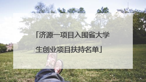济源一项目入围省大学生创业项目扶持名单