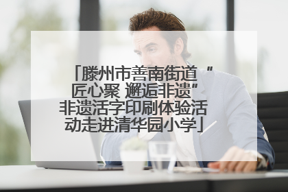 滕州市善南街道“匠心聚 邂逅非遗”非遗活字印刷体验活动走进清华园小学