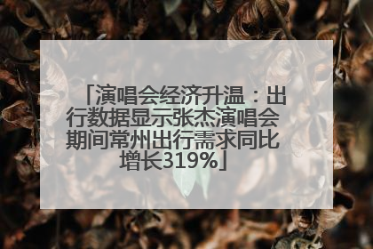 演唱会经济升温：出行数据显示张杰演唱会期间常州出行需求同比增长319%