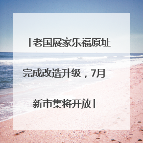 老国展家乐福原址完成改造升级，7月新市集将开放