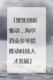 聚焦创新驱动，海尔消金多举措推动科技人才发展