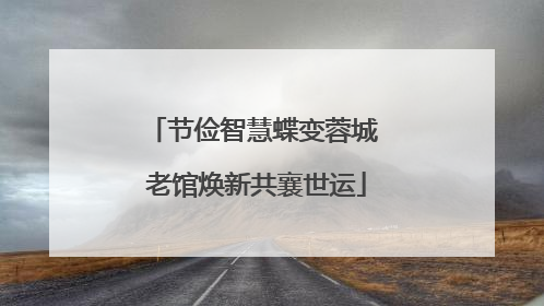 节俭智慧蝶变蓉城 老馆焕新共襄世运