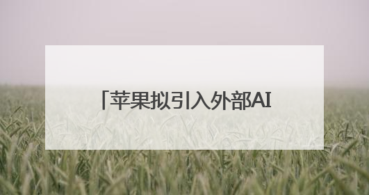 苹果拟引入外部AI模型升级Siri