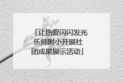让热爱闪闪发光 乐师附小开展社团成果展示活动