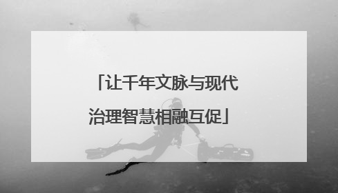 让千年文脉与现代治理智慧相融互促