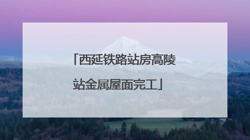西延铁路站房高陵站金属屋面完工