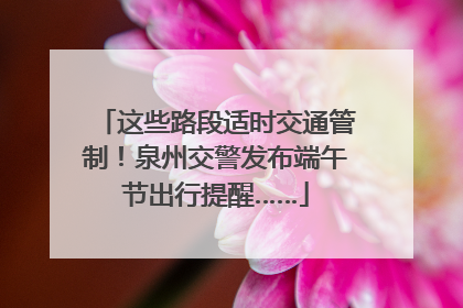 这些路段适时交通管制！泉州交警发布端午节出行提醒……