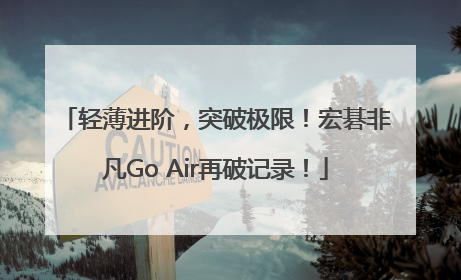 轻薄进阶，突破极限！宏碁非凡Go Air再破记录！
