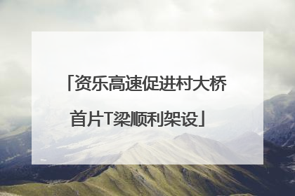 资乐高速促进村大桥首片T梁顺利架设