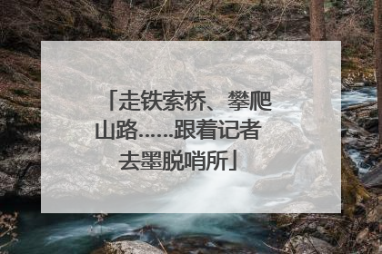 走铁索桥、攀爬山路……跟着记者去墨脱哨所