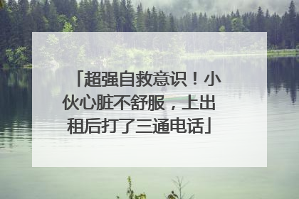 超强自救意识！小伙心脏不舒服，上出租后打了三通电话