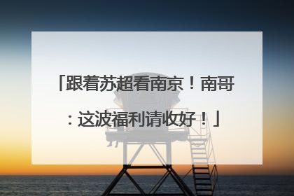 跟着苏超看南京！南哥：这波福利请收好！