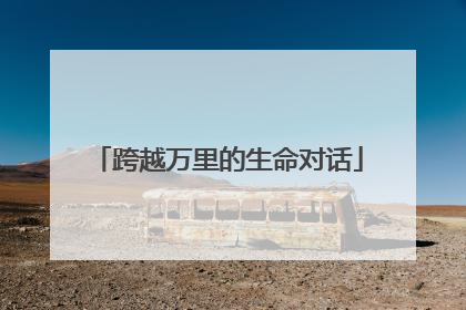 跨越万里的生命对话