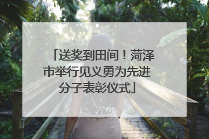 送奖到田间！菏泽市举行见义勇为先进分子表彰仪式