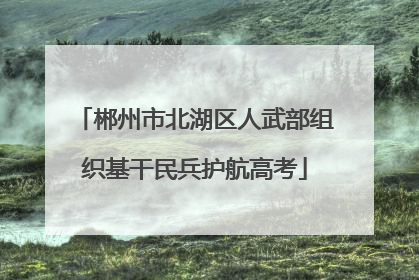 郴州市北湖区人武部组织基干民兵护航高考