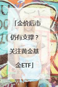 金价后市仍有支撑？关注黄金基金ETF